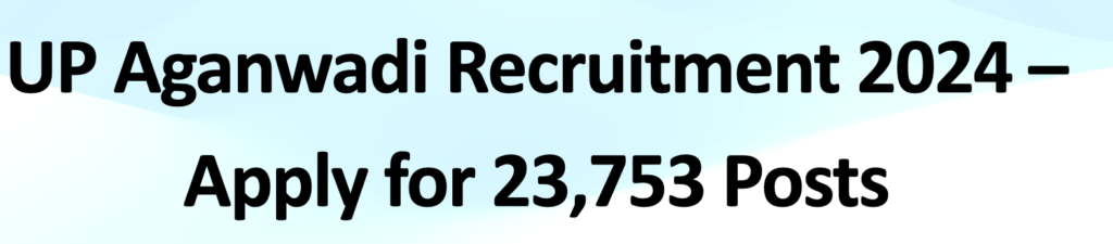 UP Aganwadi Recruitment 2024 – Apply for 23,753 Posts