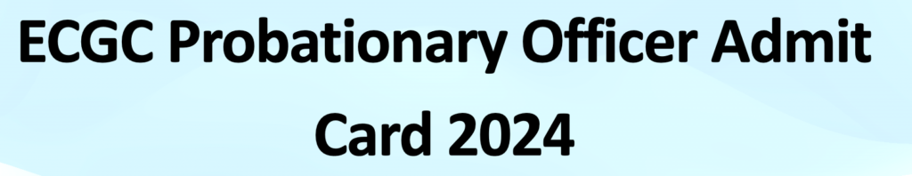 ECGC Probationary Officer Admit Card 2024 – Download for November Exam