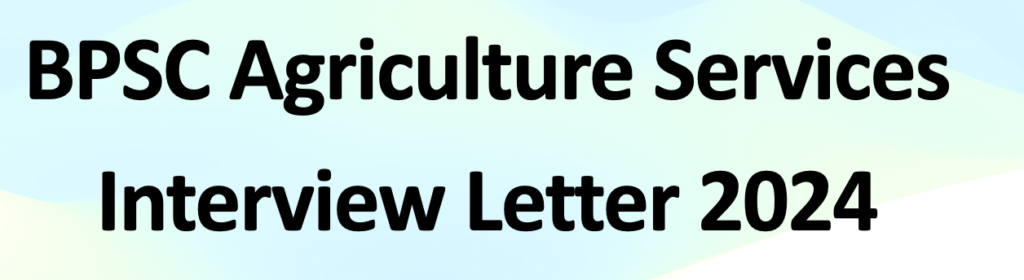 BPSC Agriculture Services Interview Letter 2024