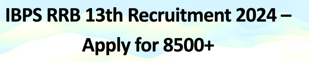 IBPS RRB 13th Recruitment 2024 – Apply for 8500+ Office Assistant and Officer Scale I, II, III Posts