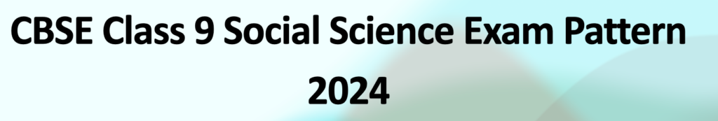 CBSE Class 9 Social Science Exam Pattern 2024