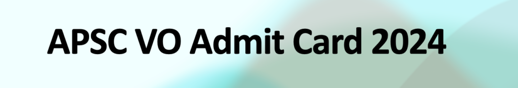 APSC VO Admit Card 2024