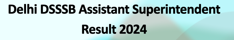 Delhi DSSSB Assistant Superintendent Result 2024 